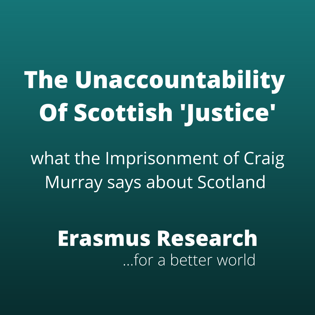 THE UNACCOUNTABILITY OF SCOTTISH ‘JUSTICE’: What the Imprisonment of Craig Murray says about Scotland